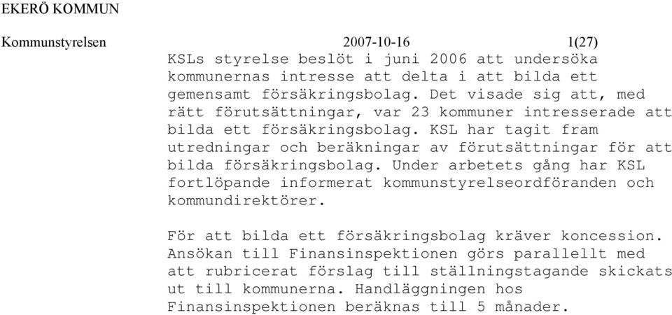 KSL har tagit fram utredningar och beräkningar av förutsättningar för att bilda försäkringsbolag.