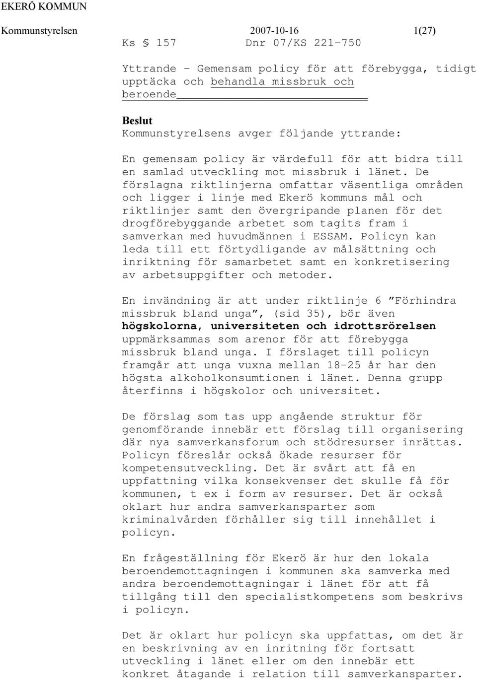 De förslagna riktlinjerna omfattar väsentliga områden och ligger i linje med Ekerö kommuns mål och riktlinjer samt den övergripande planen för det drogförebyggande arbetet som tagits fram i samverkan