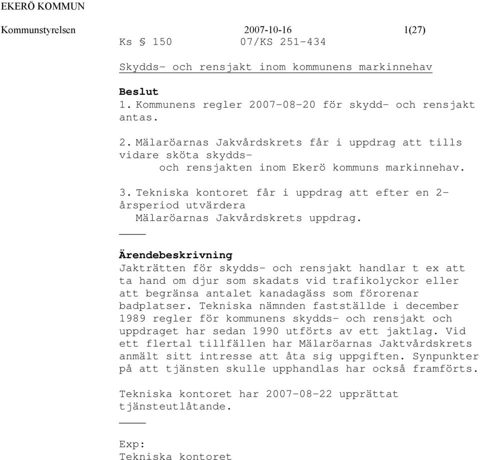 Ärendebeskrivning Jakträtten för skydds- och rensjakt handlar t ex att ta hand om djur som skadats vid trafikolyckor eller att begränsa antalet kanadagäss som förorenar badplatser.