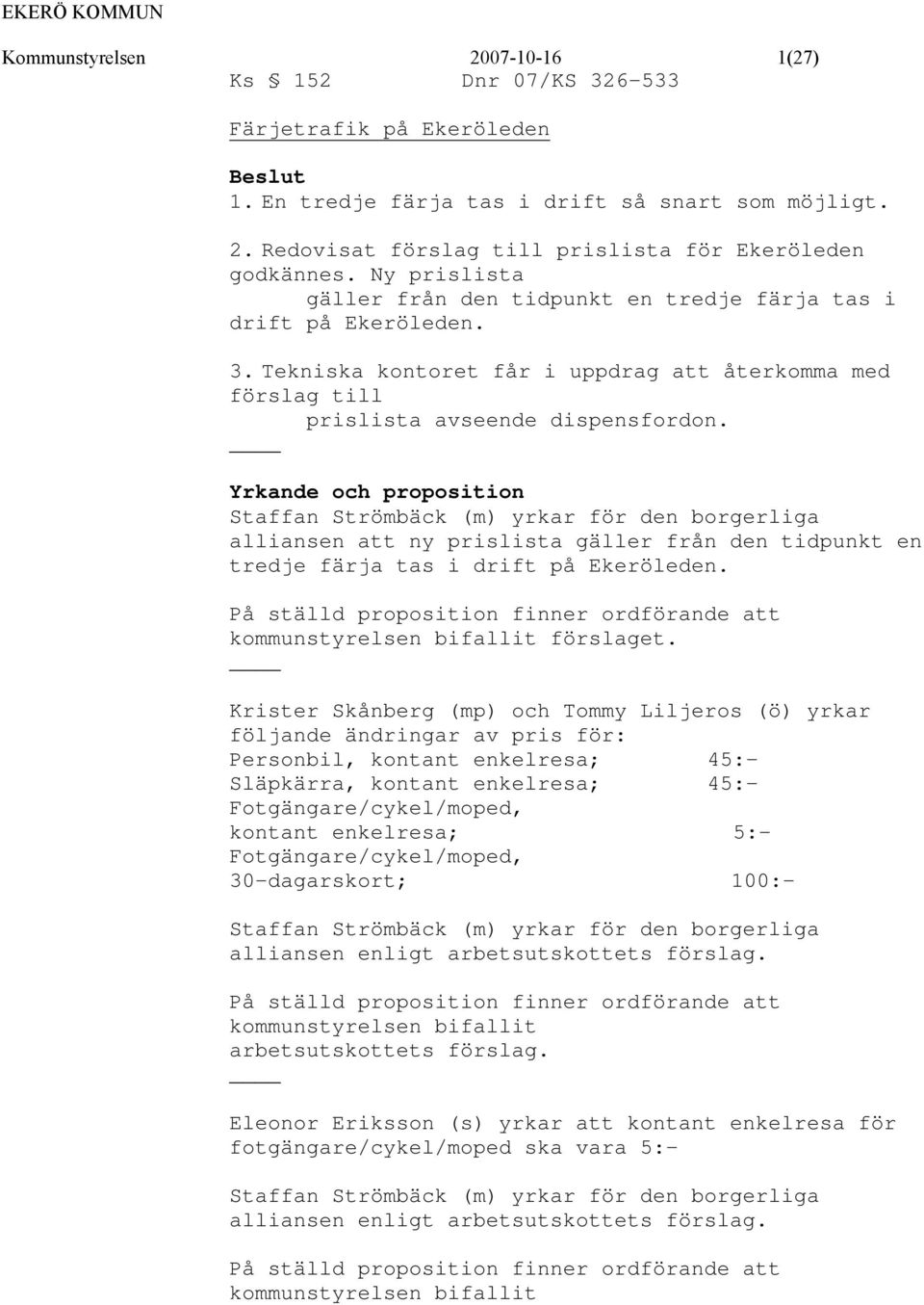 Yrkande och proposition Staffan Strömbäck (m) yrkar för den borgerliga alliansen att ny prislista gäller från den tidpunkt en tredje färja tas i drift på Ekeröleden.