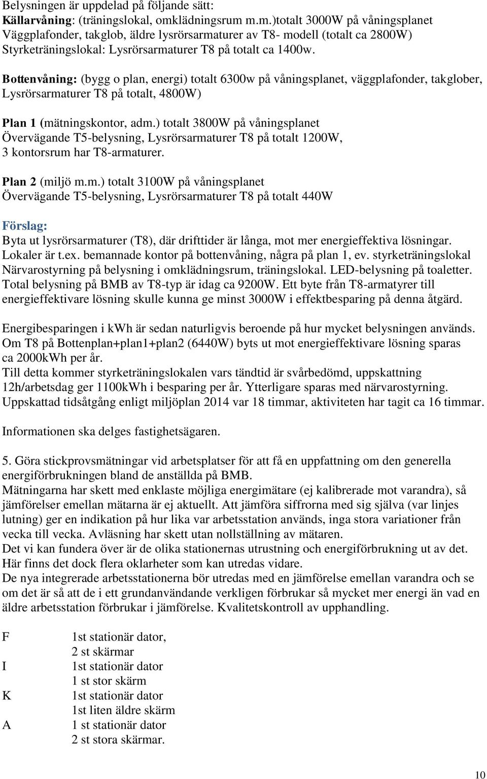 Bottenvåning: (bygg o plan, energi) totalt 6300w på våningsplanet, väggplafonder, takglober, Lysrörsarmaturer T8 på totalt, 4800W) Plan 1 (mätningskontor, adm.