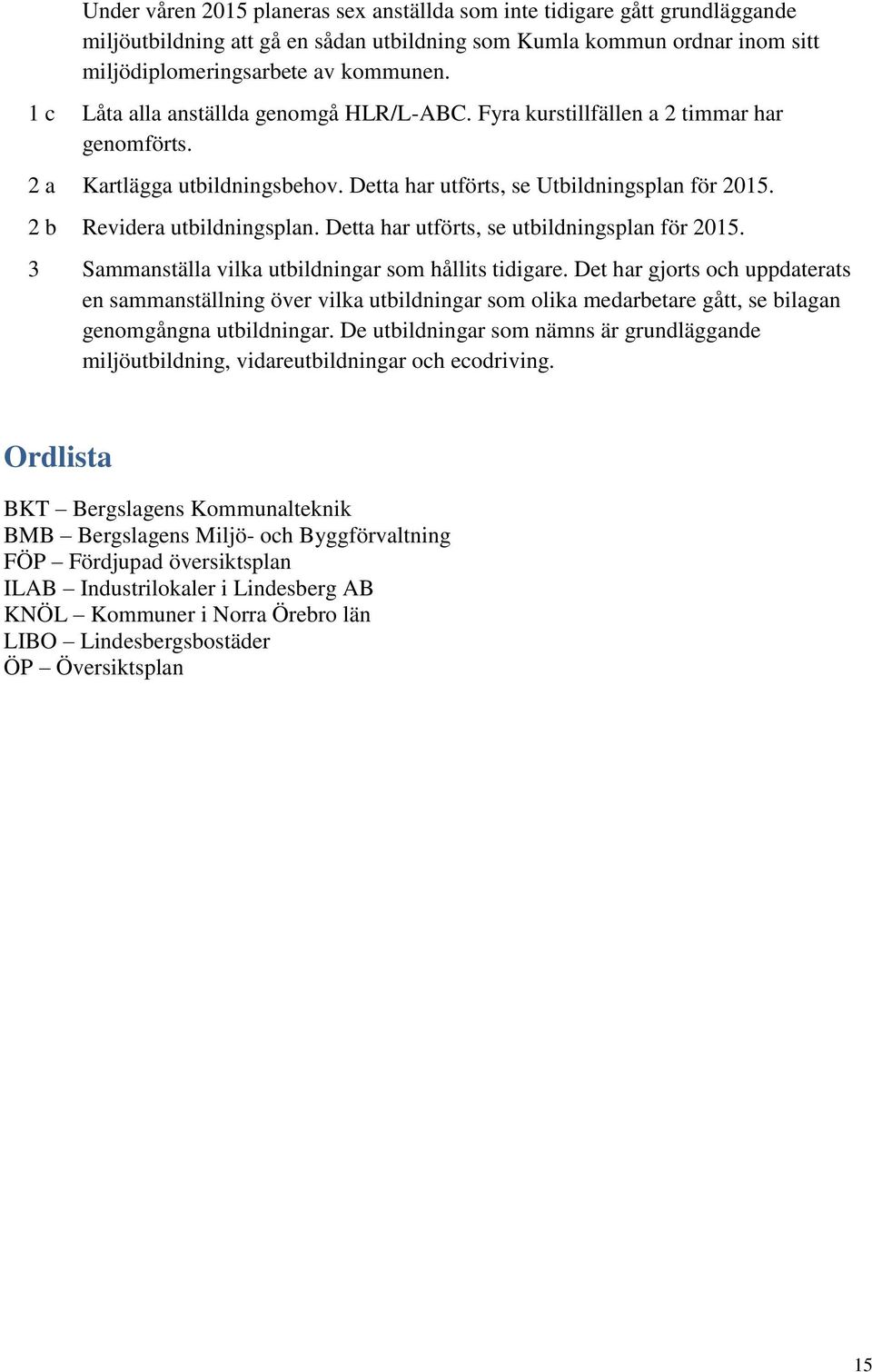 Detta har utförts, se utbildningsplan för 2015. 3 Sammanställa vilka utbildningar som hållits tidigare.