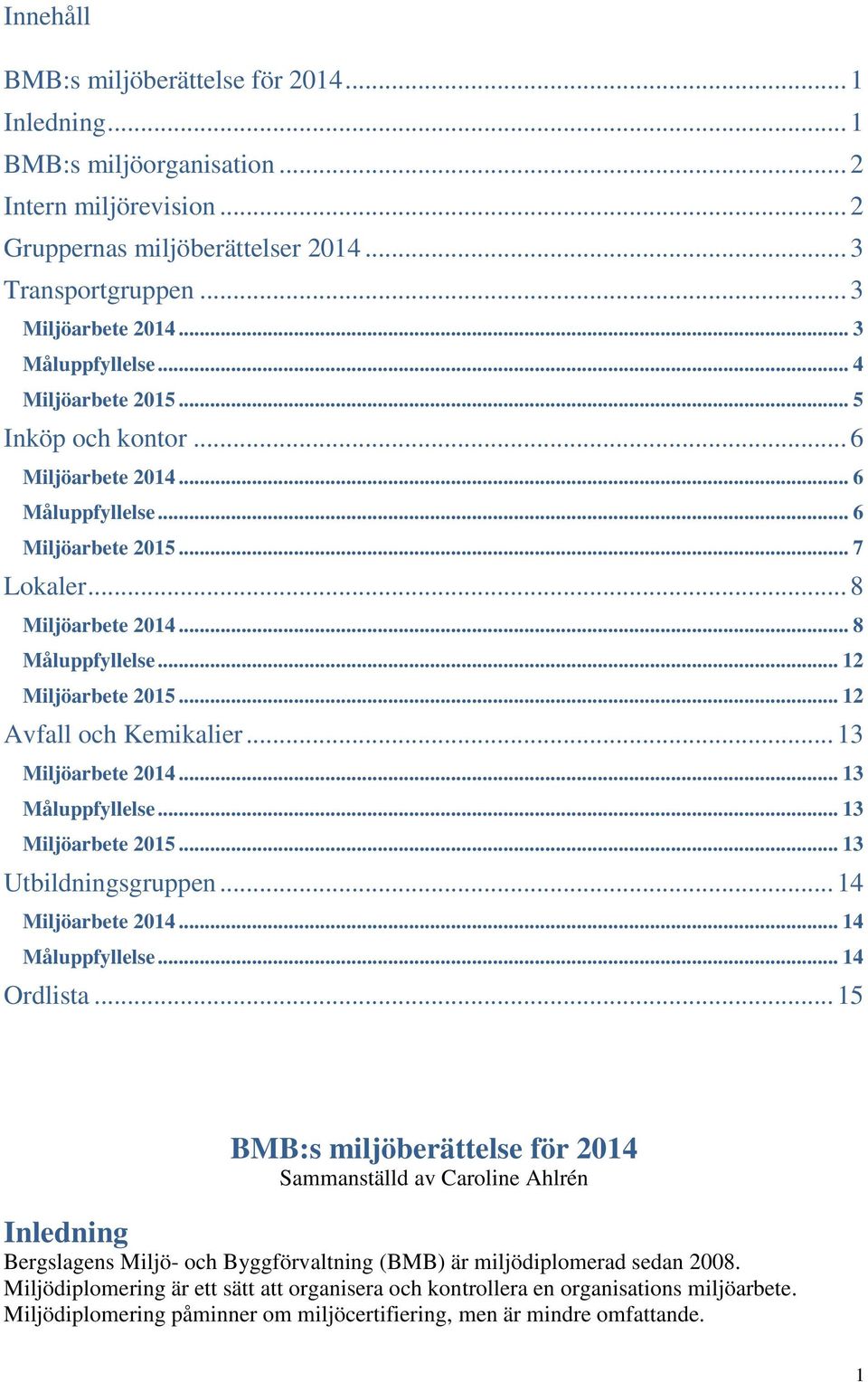 .. 12 Miljöarbete 2015... 12 Avfall och Kemikalier... 13 Miljöarbete 2014... 13 Måluppfyllelse... 13 Miljöarbete 2015... 13 Utbildningsgruppen... 14 Miljöarbete 2014... 14 Måluppfyllelse... 14 Ordlista.