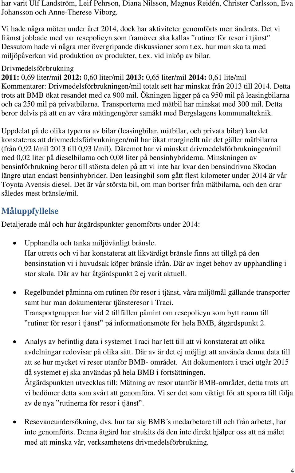 Dessutom hade vi några mer övergripande diskussioner som t.ex. hur man ska ta med miljöpåverkan vid produktion av produkter, t.ex. vid inköp av bilar.