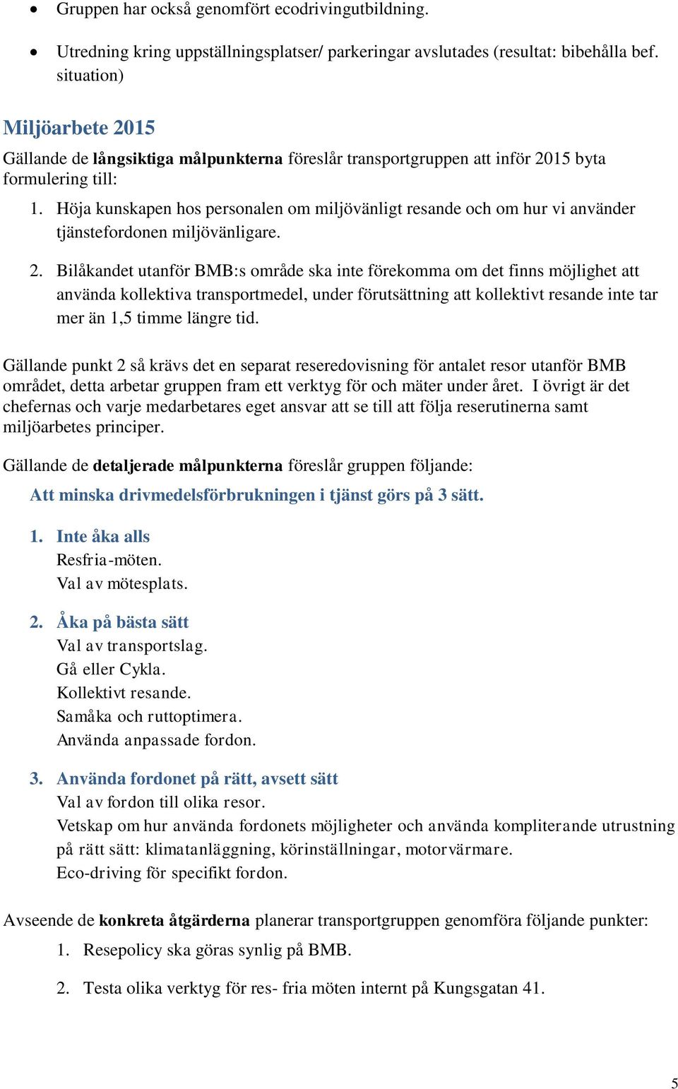 Höja kunskapen hos personalen om miljövänligt resande och om hur vi använder tjänstefordonen miljövänligare. 2.