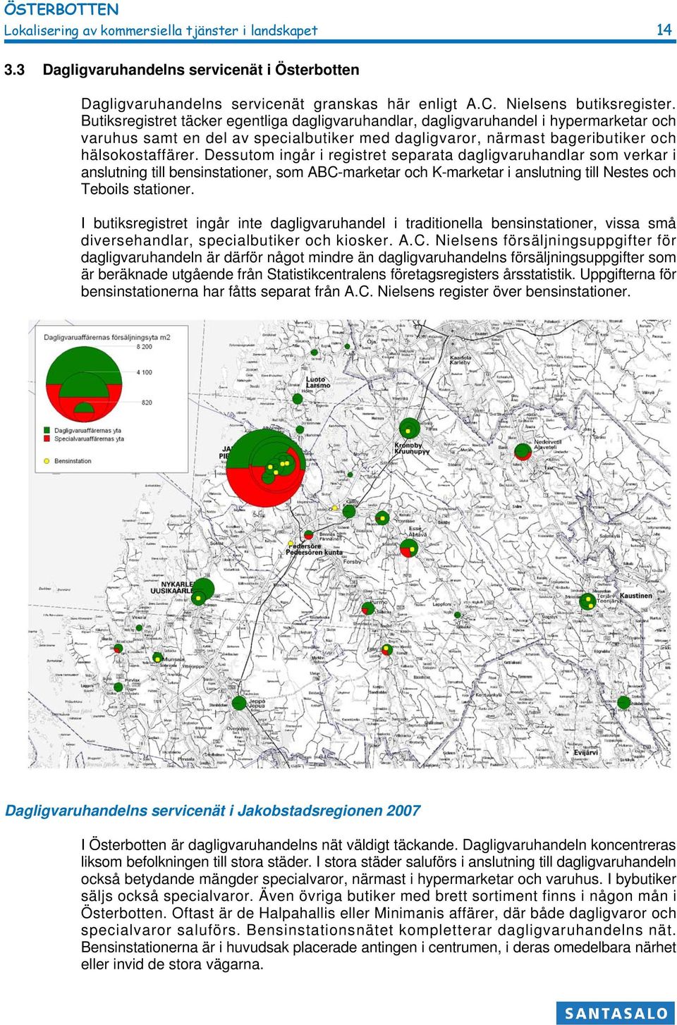 Dessutom ingår i registret separata dagligvaruhandlar som verkar i anslutning till bensinstationer, som ABC-marketar och K-marketar i anslutning till Nestes och Teboils stationer.