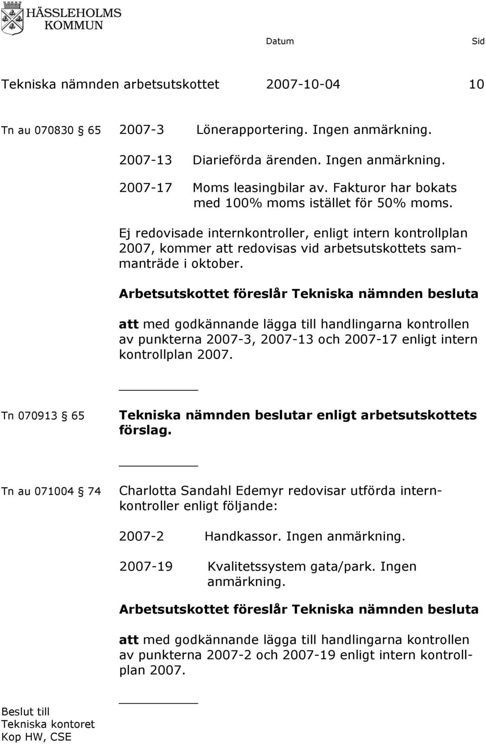 att med godkännande lägga till handlingarna kontrollen av punkterna 2007-3, 2007-13 och 2007-17 enligt intern kontrollplan 2007. Tn 070913 65 Tekniska nämnden beslutar enligt arbetsutskottets förslag.