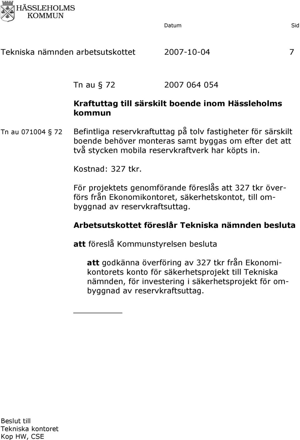 För projektets genomförande föreslås att 327 tkr överförs från Ekonomikontoret, säkerhetskontot, till ombyggnad av reservkraftsuttag.