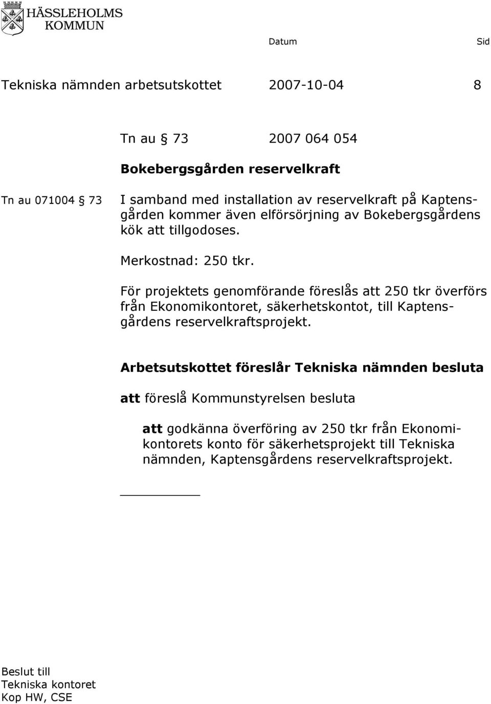 För projektets genomförande föreslås att 250 tkr överförs från Ekonomikontoret, säkerhetskontot, till Kaptensgårdens reservelkraftsprojekt.