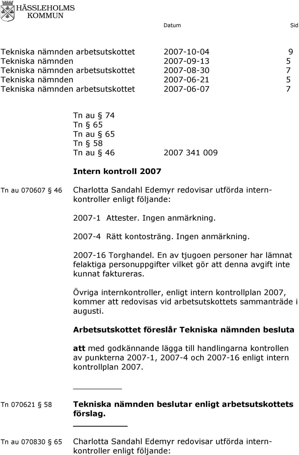 2007-4 Rätt kontosträng. Ingen anmärkning. 2007-16 Torghandel. En av tjugoen personer har lämnat felaktiga personuppgifter vilket gör att denna avgift inte kunnat faktureras.