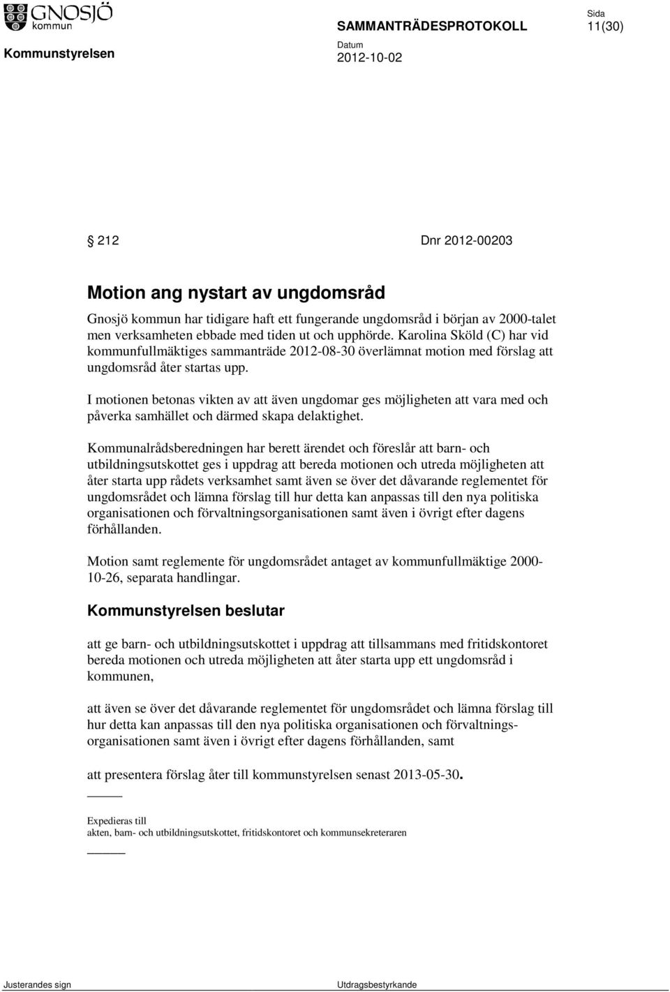 I motionen betonas vikten av att även ungdomar ges möjligheten att vara med och påverka samhället och därmed skapa delaktighet.