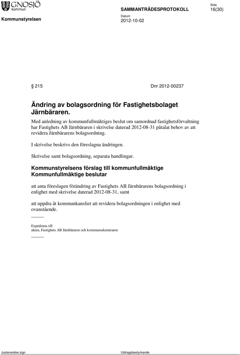 bolagsordning. I skrivelse beskrivs den föreslagna ändringen. Skrivelse samt bolagsordning, separata handlingar.