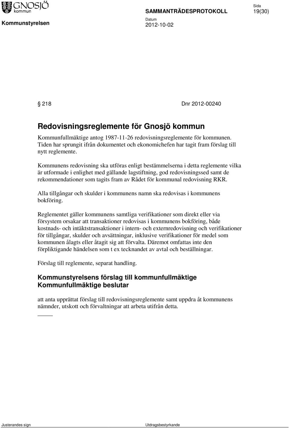 Kommunens redovisning ska utföras enligt bestämmelserna i detta reglemente vilka är utformade i enlighet med gällande lagstiftning, god redovisningssed samt de rekommendationer som tagits fram av