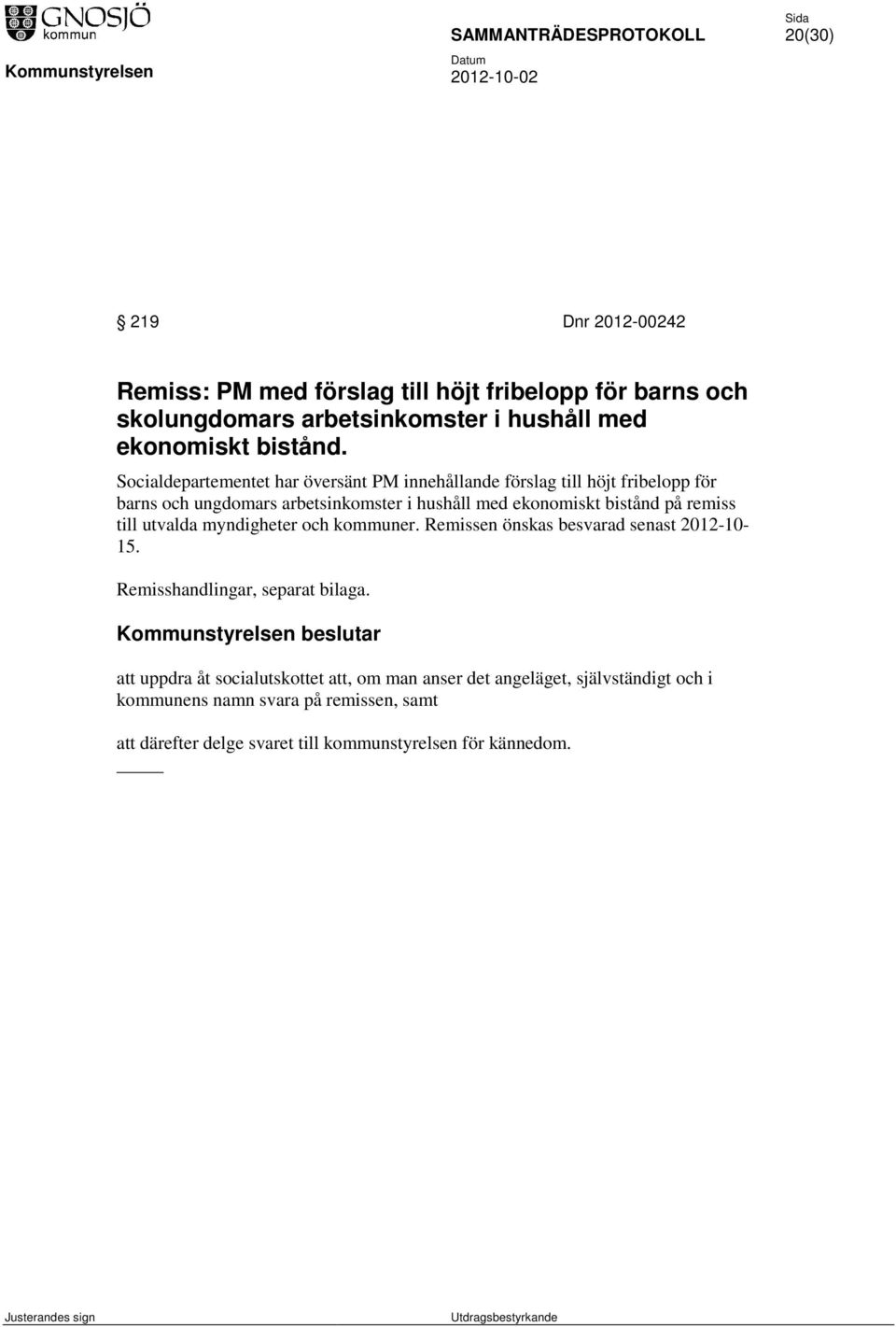 remiss till utvalda myndigheter och kommuner. Remissen önskas besvarad senast 2012-10- 15. Remisshandlingar, separat bilaga.