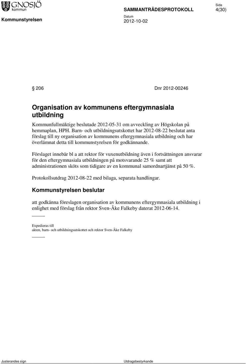 Förslaget innebär bl a att rektor för vuxenutbildning även i fortsättningen ansvarar för den eftergymnasiala utbildningen på motsvarande 25 % samt att administrationen sköts som tidigare av en