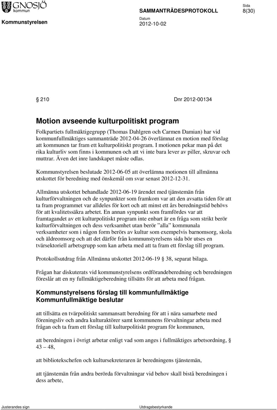 Även det inre landskapet måste odlas. Kommunstyrelsen beslutade 2012-06-05 att överlämna motionen till allmänna utskottet för beredning med önskemål om svar senast 2012-12-31.