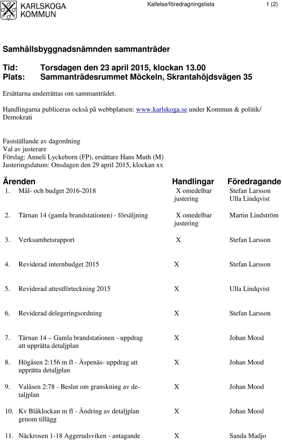 se under Kommun & politik/ Demokrati Fastställande av dagordning Val av justerare Förslag: Anneli Lyckeborn (FP), ersättare Hans Muth (M) Justeringsdatum: Onsdagen den 29 april 2015, klockan xx