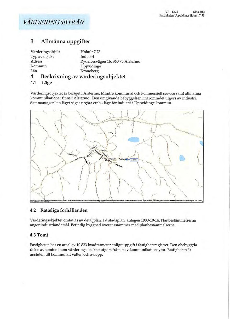 Mindre kommunal och kommersiell service samt allmänna kommunikationer finns i Alsterm o. Den omgivande bebyggelsen i närområdet utgörs av indush i.