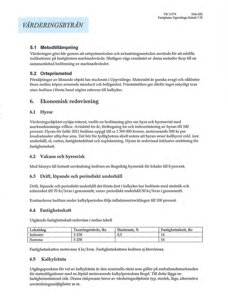 Slutligen vägs resultatet av dessa metoder ihop till en s~anfattad bedömning av marknadsvärdet. 5.2 Ortsprismetod Försäljningar av liknande objekt har shtderats i Uppvidinge.