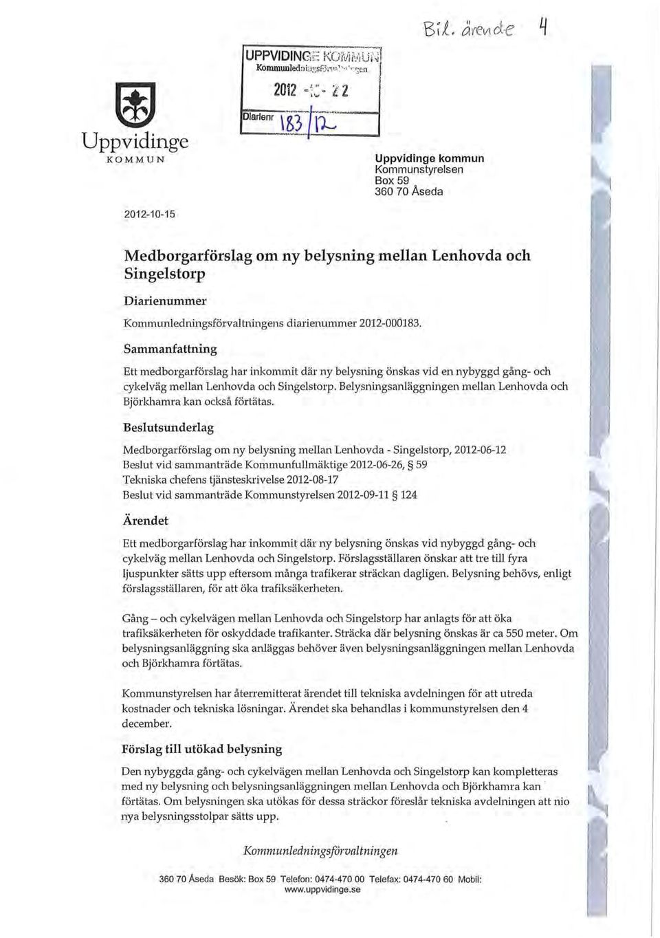 Kommunledningsförvaltningens diarienummer 2012-000183. Sammanfattning Ett medborgarförslag har inkommit där ny belysning önskas vid en nybyggd gång- och cykelväg mellan Lenhavda och Singelstorp.