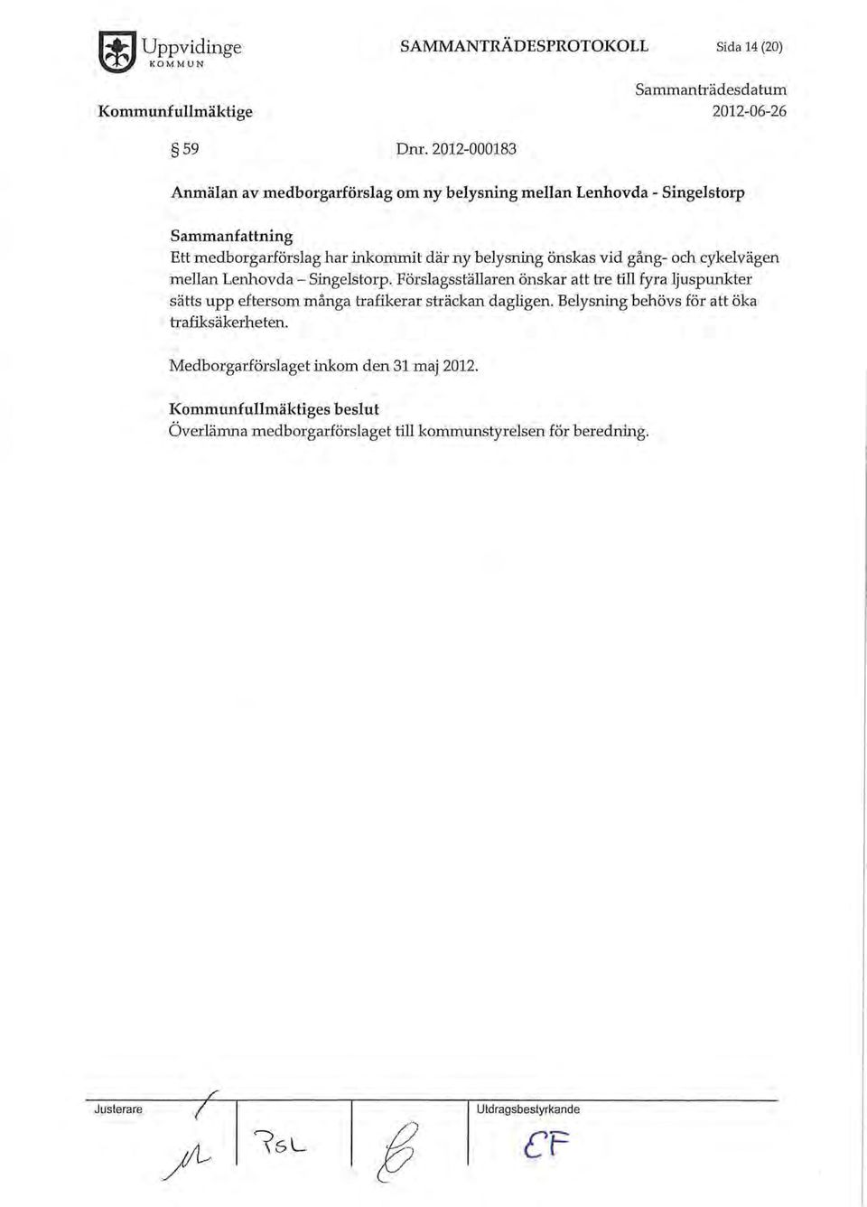 vid gång- och cykelvägen mellan Lenhavda- Singelstorp.