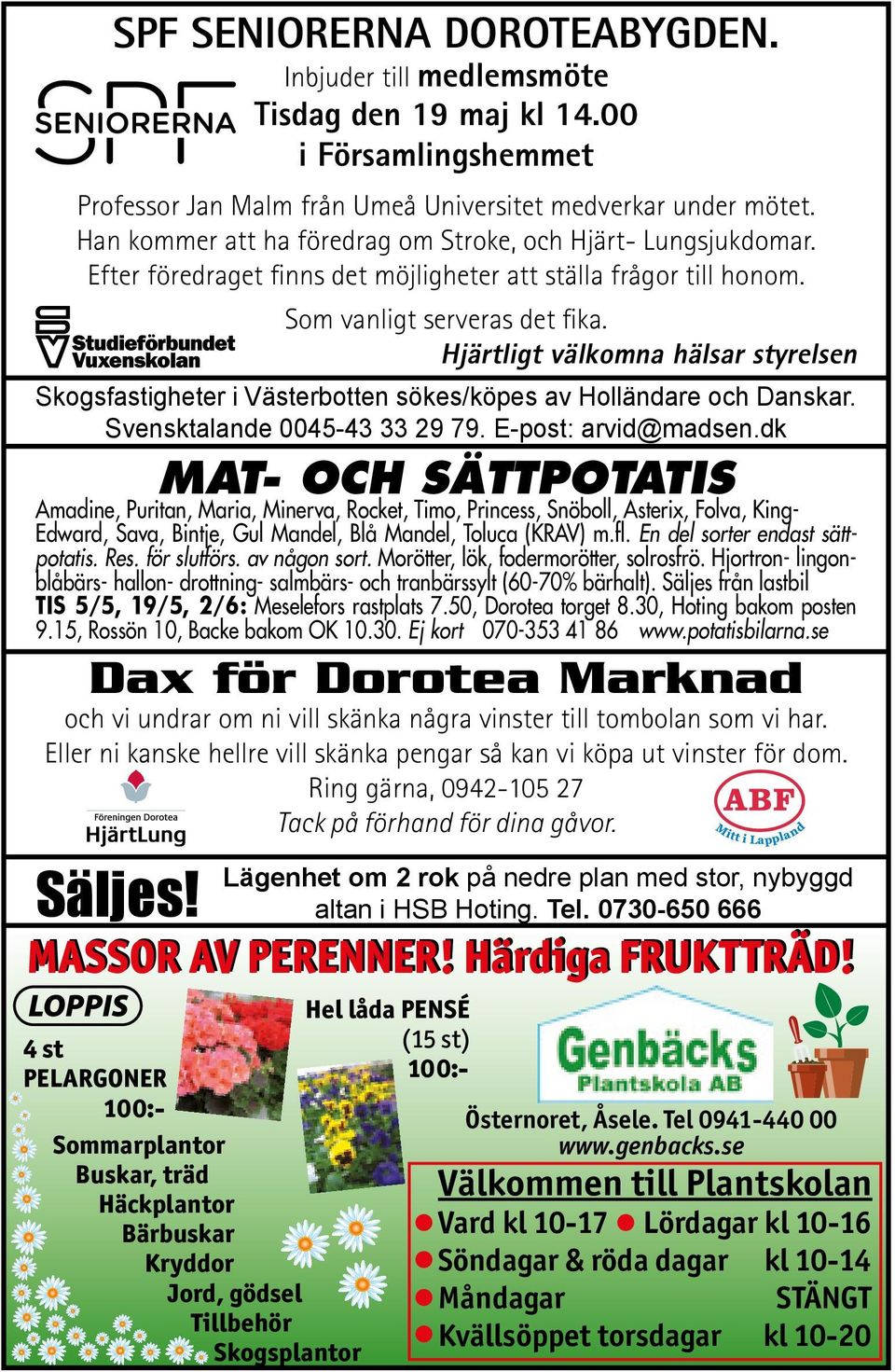 Hjärtligt välkomna hälsar styrelsen Skogsfastigheter i Västerbotten sökes/köpes av Holländare och Danskar. Svensktalande 0045-43 33 29 79. E-post: arvid@madsen.