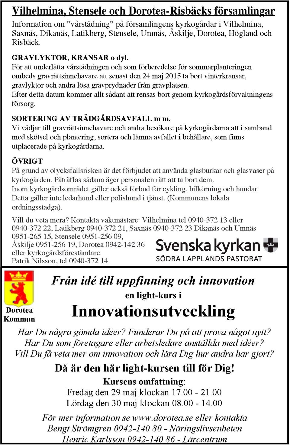 För att underlätta vårstädningen och som förberedelse för sommarplanteringen ombeds gravrättsinnehavare att senast den 24 maj 2015 ta bort vinterkransar, gravlyktor och andra lösa gravprydnader från