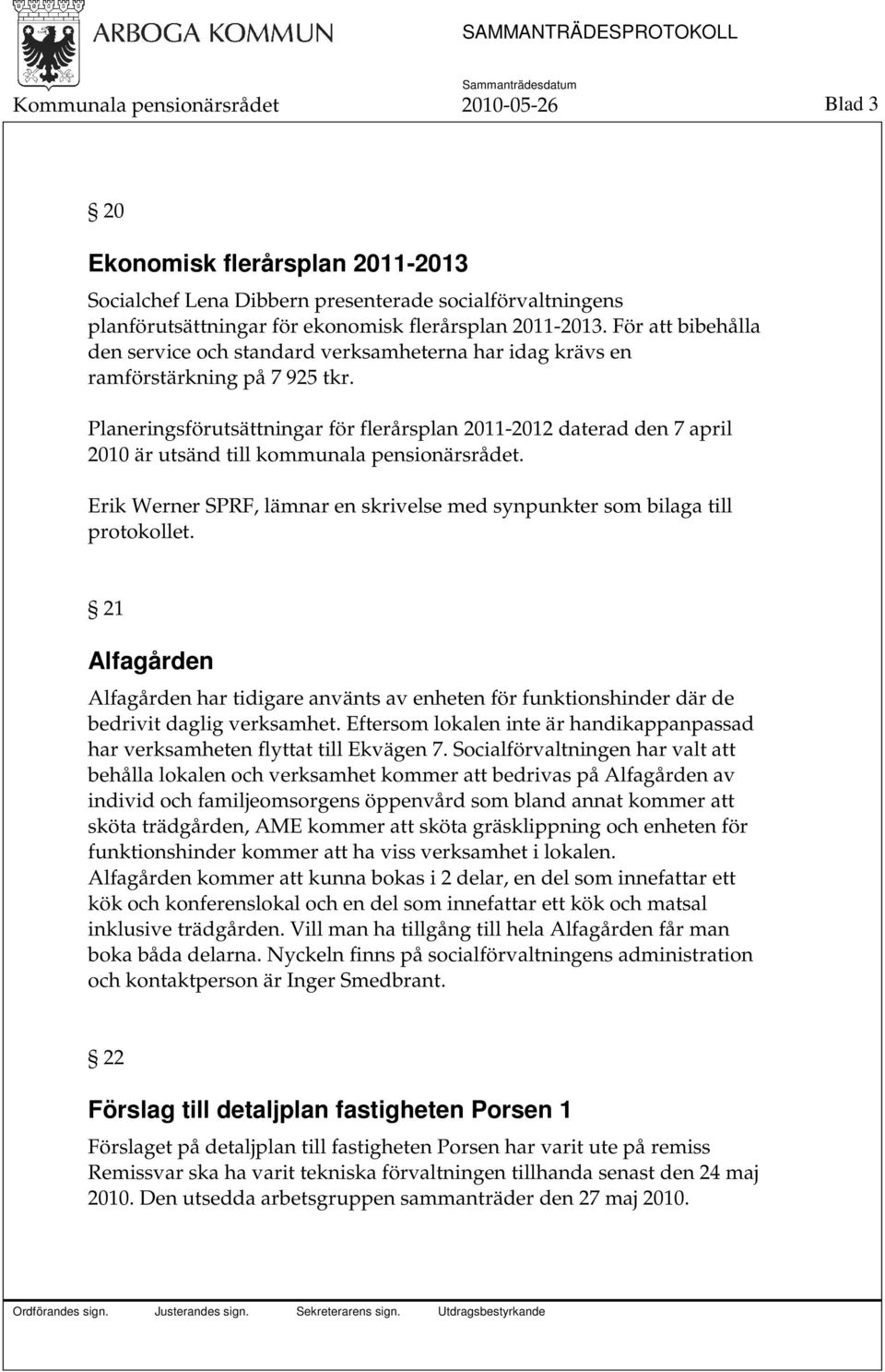 Planeringsförutsättningar för flerårsplan 2011-2012 daterad den 7 april 2010 är utsänd till kommunala pensionärsrådet. Erik Werner SPRF, lämnar en skrivelse med synpunkter som bilaga till protokollet.