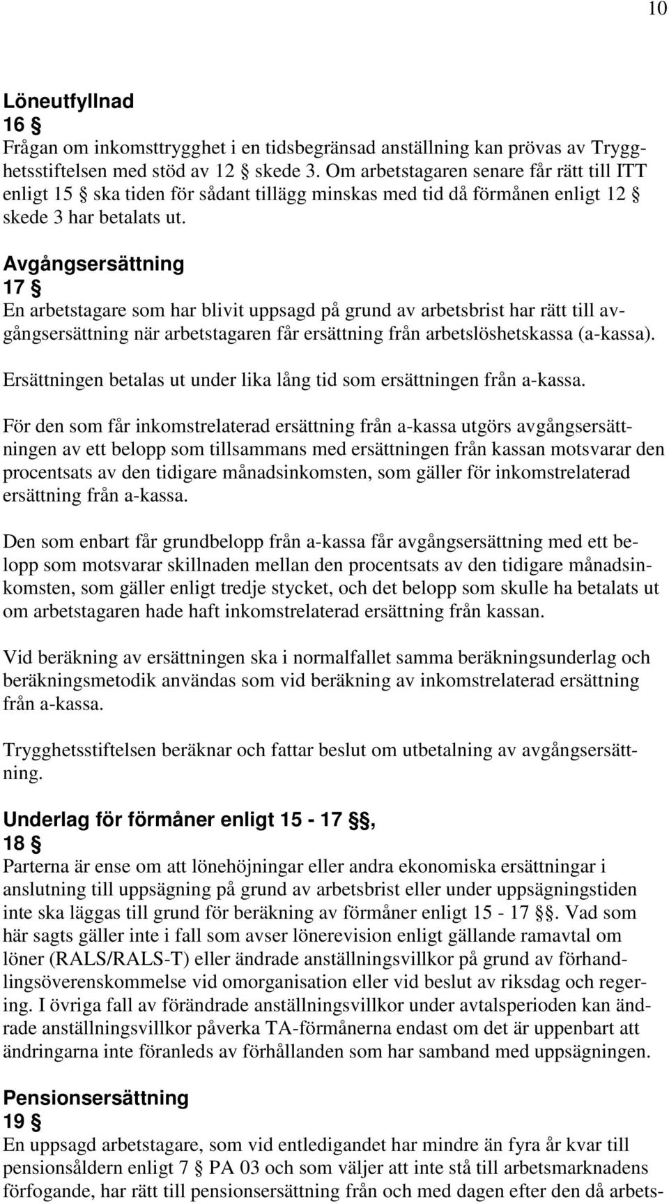 Avgångsersättning 17 En arbetstagare som har blivit uppsagd på grund av arbetsbrist har rätt till avgångsersättning när arbetstagaren får ersättning från arbetslöshetskassa (a-kassa).