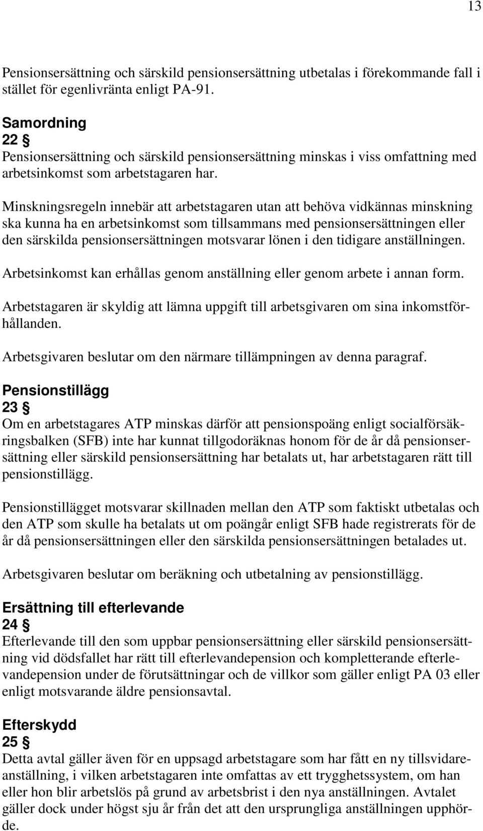 Minskningsregeln innebär att arbetstagaren utan att behöva vidkännas minskning ska kunna ha en arbetsinkomst som tillsammans med pensionsersättningen eller den särskilda pensionsersättningen