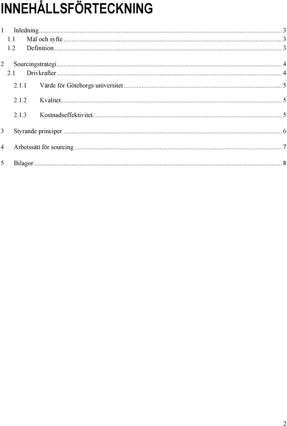 .. 5 2.1.2... 5 2.1.3 Kostnadseffektivitet... 5 3 Styrande principer.