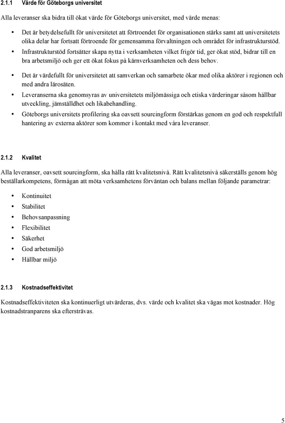 Infrastrukturstöd fortsätter skapa nytta i verksamheten vilket frigör tid, ger ökat stöd, bidrar till en bra arbetsmiljö och ger ett ökat fokus på kärnverksamheten och dess behov.