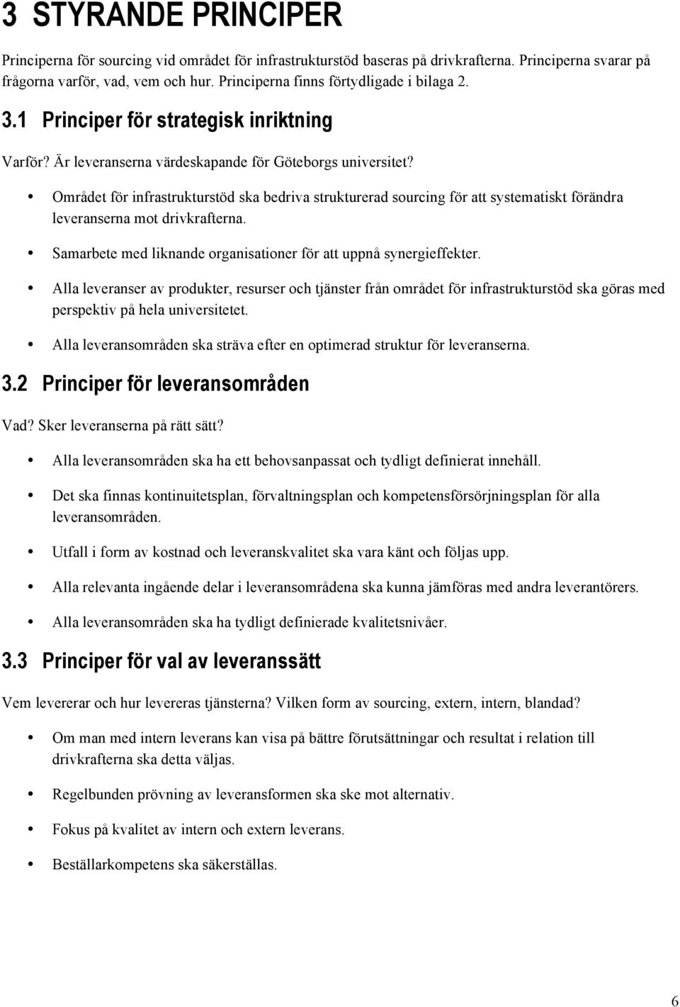 Området för infrastrukturstöd ska bedriva strukturerad sourcing för att systematiskt förändra leveranserna mot drivkrafterna. Samarbete med liknande organisationer för att uppnå synergieffekter.