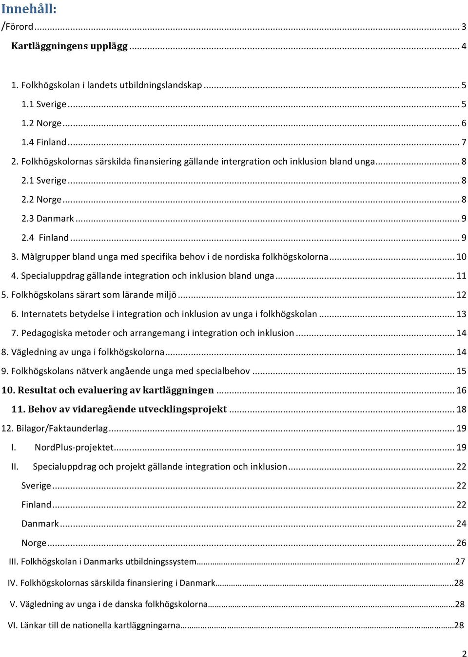 Målgrupper bland unga med specifika behov i de nordiska folkhögskolorna... 10 4. Specialuppdrag gällande integration och inklusion bland unga... 11 5. Folkhögskolans särart som lärande miljö... 12 6.