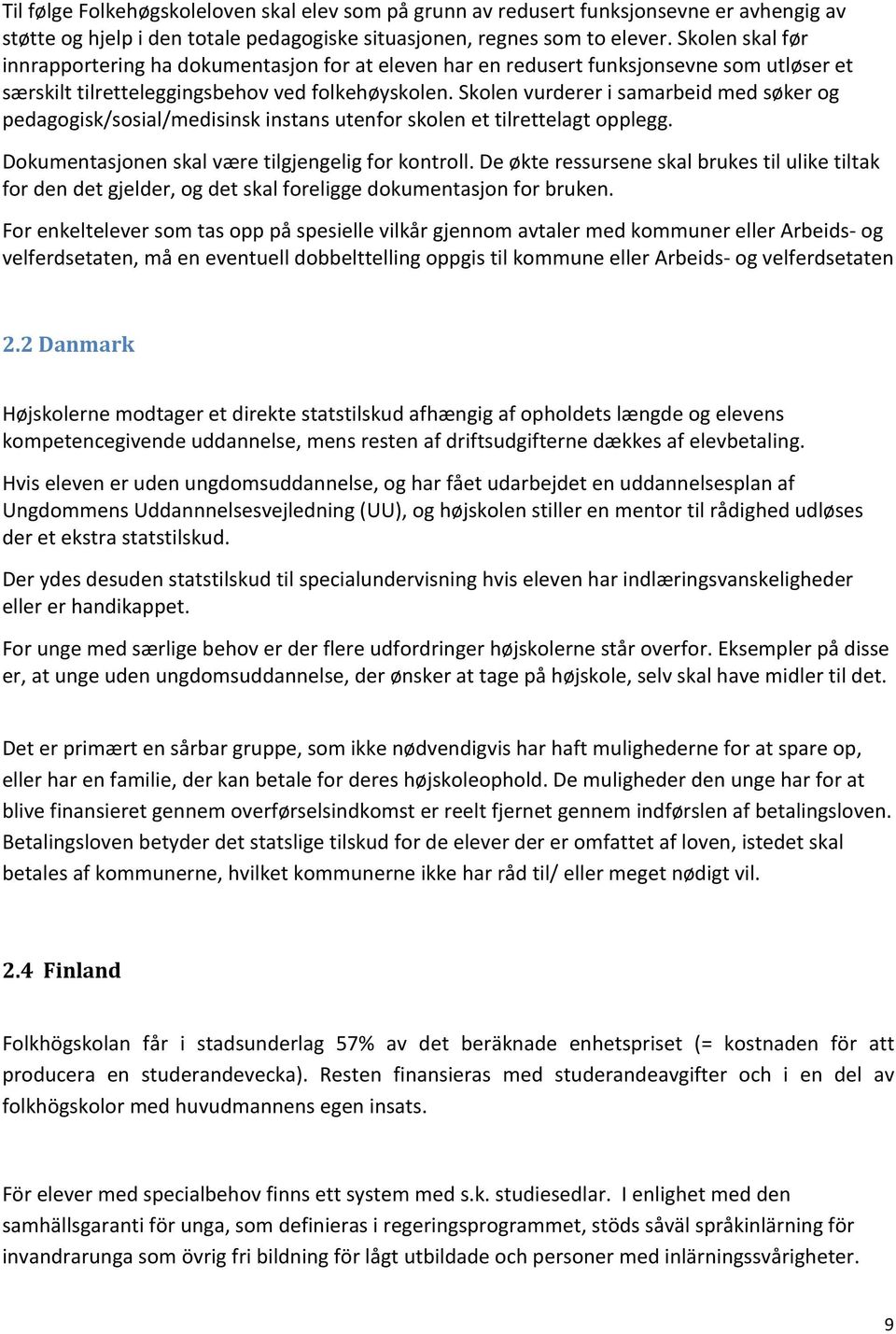 Skolen vurderer i samarbeid med søker og pedagogisk/sosial/medisinsk instans utenfor skolen et tilrettelagt opplegg. Dokumentasjonen skal være tilgjengelig for kontroll.