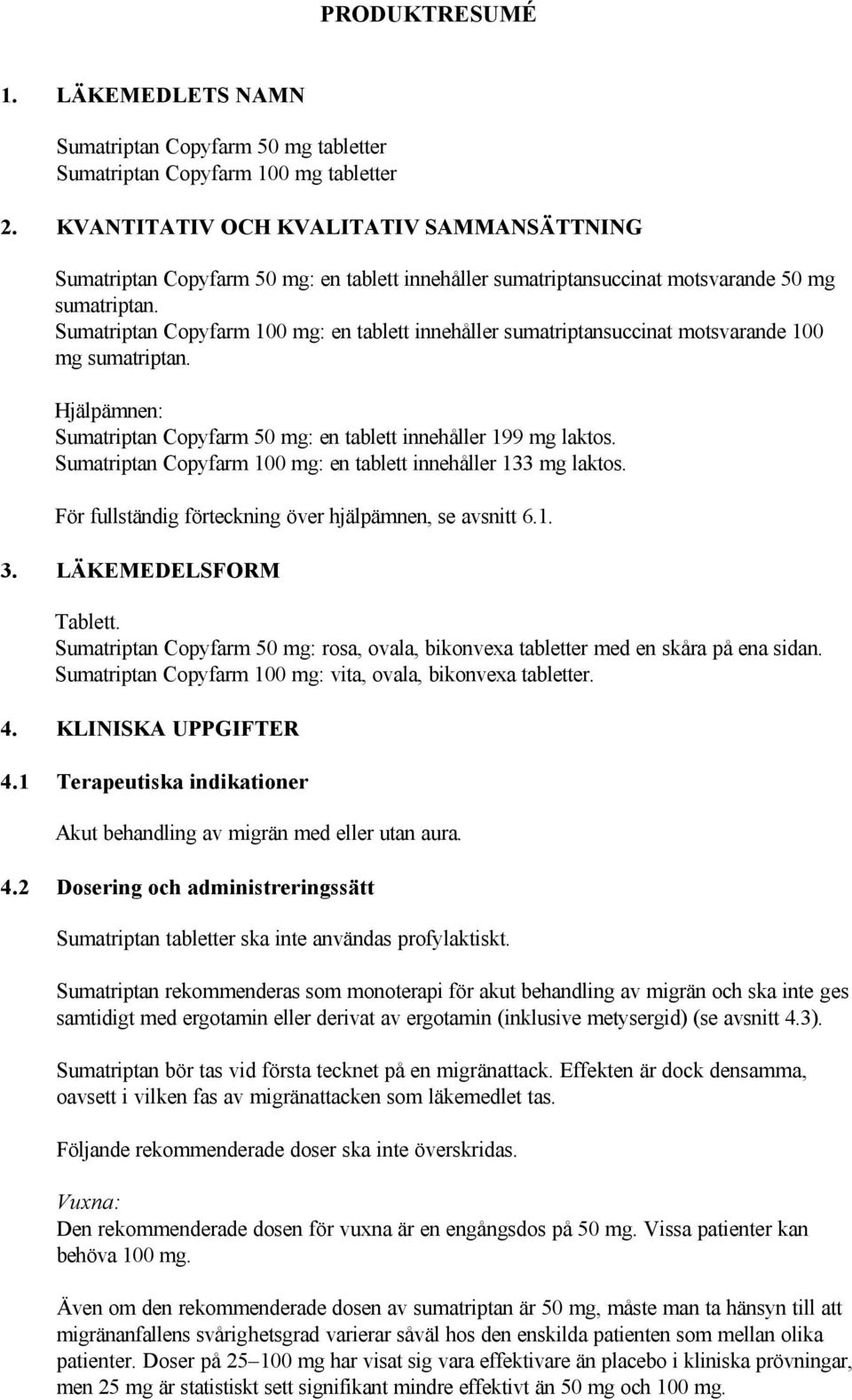 Sumatriptan Copyfarm 100 mg: en tablett innehåller sumatriptansuccinat motsvarande 100 mg sumatriptan. Hjälpämnen: Sumatriptan Copyfarm 50 mg: en tablett innehåller 199 mg laktos.