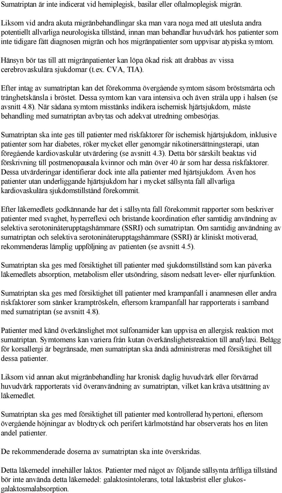 diagnosen migrän och hos migränpatienter som uppvisar atypiska symtom. Hänsyn bör tas till att migränpatienter kan löpa ökad risk att drabbas av vissa cerebrovaskulära sjukdomar (t.ex. CVA, TIA).