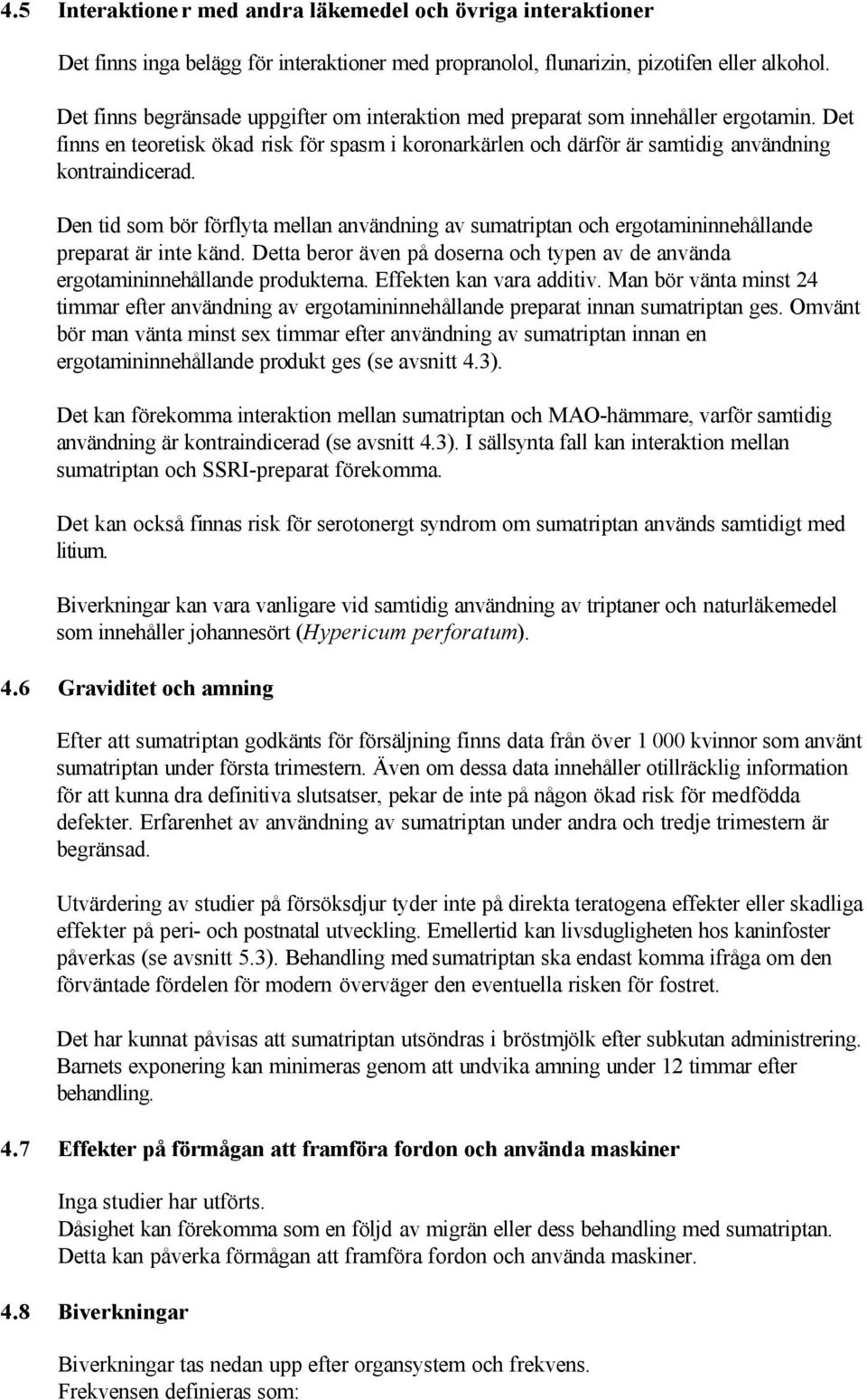 Den tid som bör förflyta mellan användning av sumatriptan och ergotamininnehållande preparat är inte känd. Detta beror även på doserna och typen av de använda ergotamininnehållande produkterna.