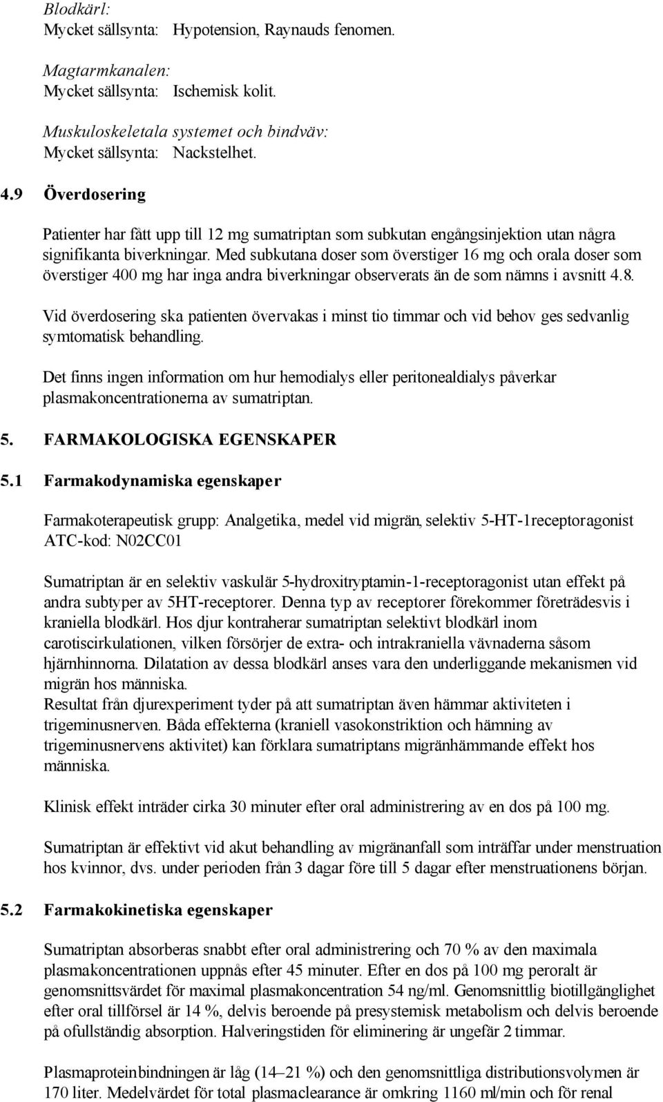 Med subkutana doser som överstiger 16 mg och orala doser som överstiger 400 mg har inga andra biverkningar observerats än de som nämns i avsnitt 4.8.