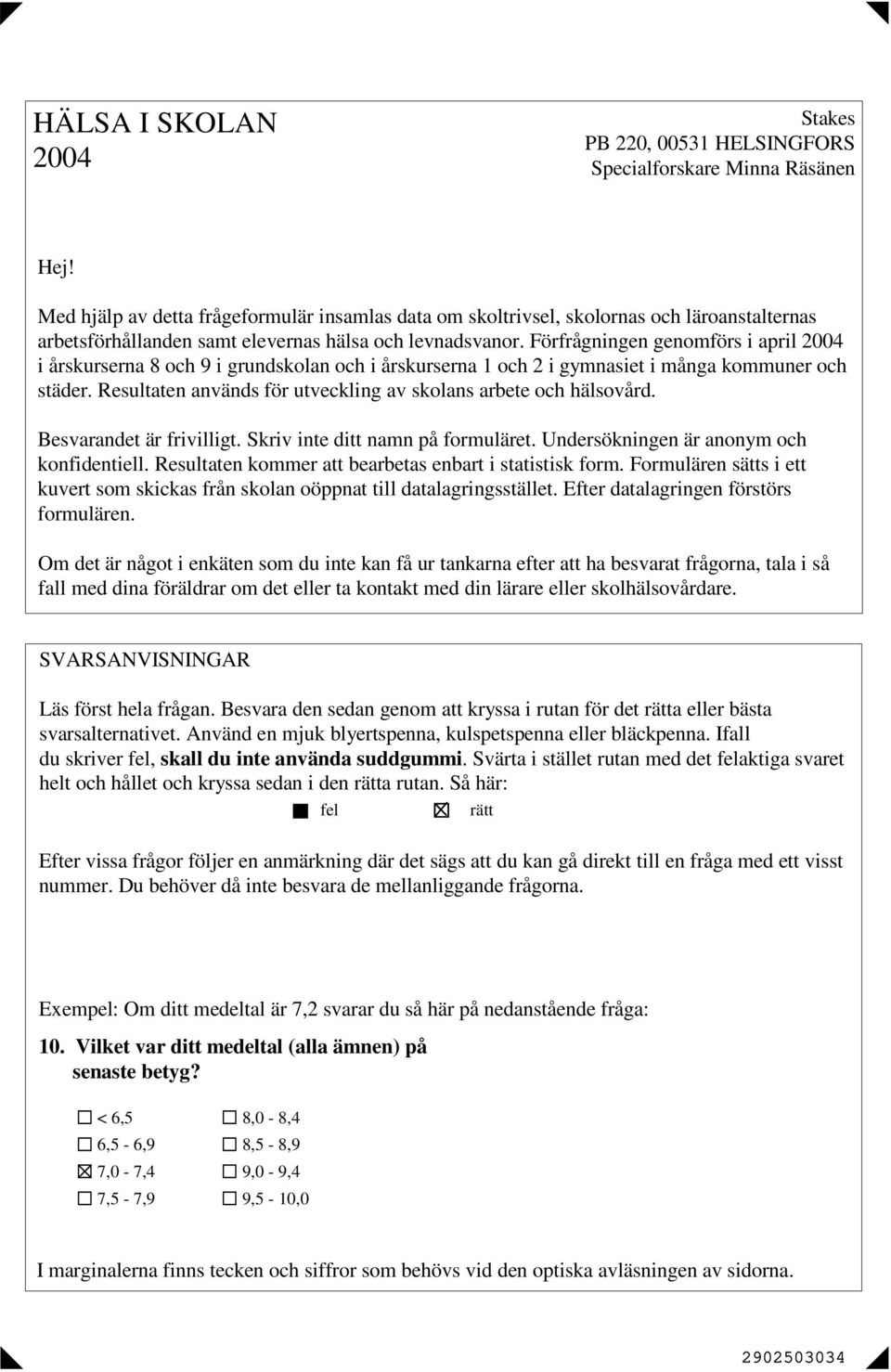 Förfrågningen genomförs i april 2004 i årskurserna 8 och 9 i grundskolan och i årskurserna 1 och 2 i gymnasiet i många kommuner och städer.