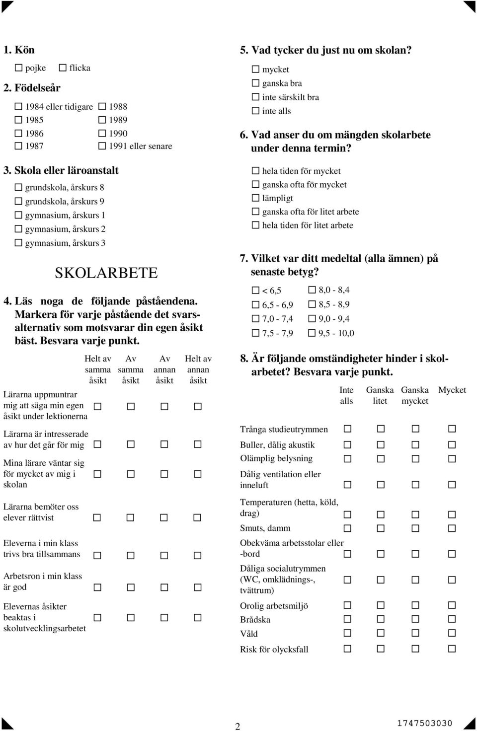 Skola eller läroanstalt grundskola, årskurs 8 grundskola, årskurs 9 gymnasium, årskurs 1 gymnasium, årskurs 2 gymnasium, årskurs 3 SKOLARBETE 4. Läs noga de fölnde påståendena.