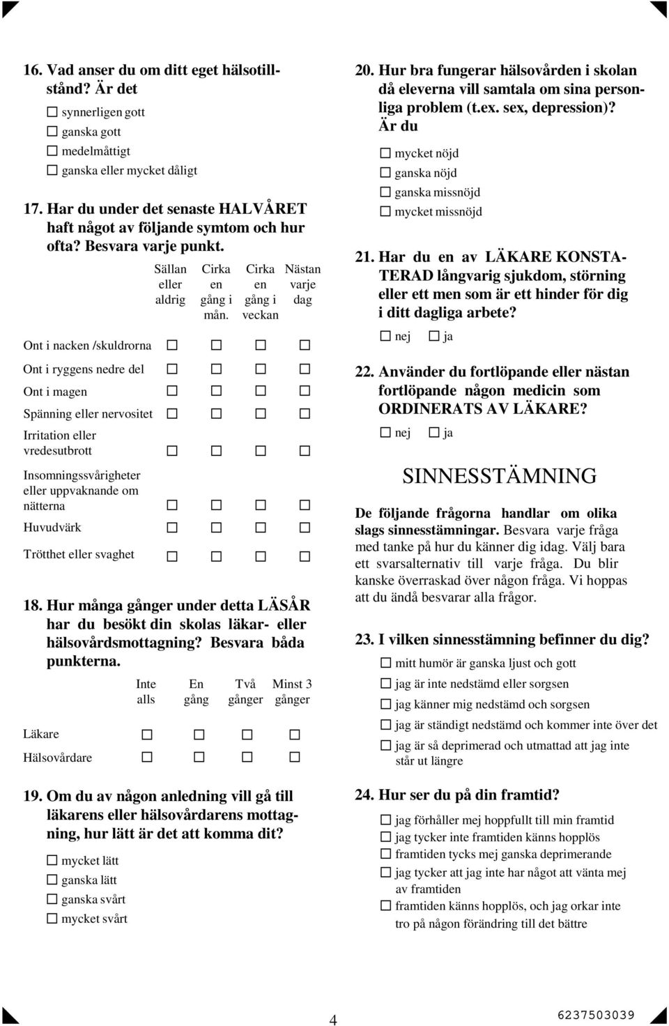 Läkare Hälsovårdare synnerligen gott ganska gott medelmåttigt ganska eller mycket dåligt Spänning eller nervositet Irritation eller vredesutbrott Insomningssvårigheter eller uppvaknande om nätterna