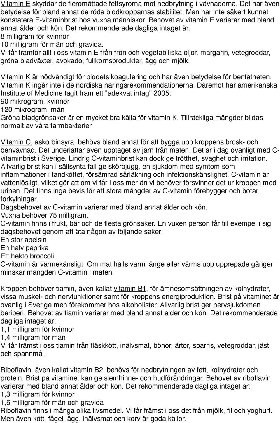 Det rekommenderade dagliga intaget är: 8 milligram för kvinnor 10 milligram för män och gravida.