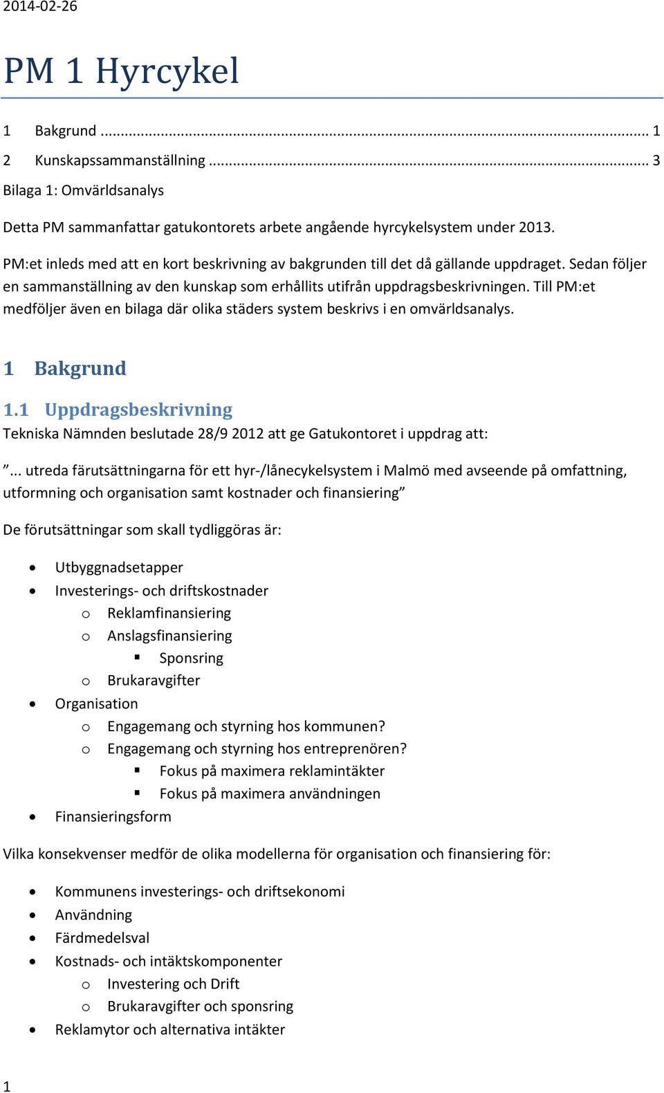 Till PM:et medföljer även en bilaga där olika städers system beskrivs i en omvärldsanalys. 1 Bakgrund 1.1 Uppdragsbeskrivning Tekniska Nämnden beslutade 28/9 2012 att ge Gatukontoret i uppdrag att:.