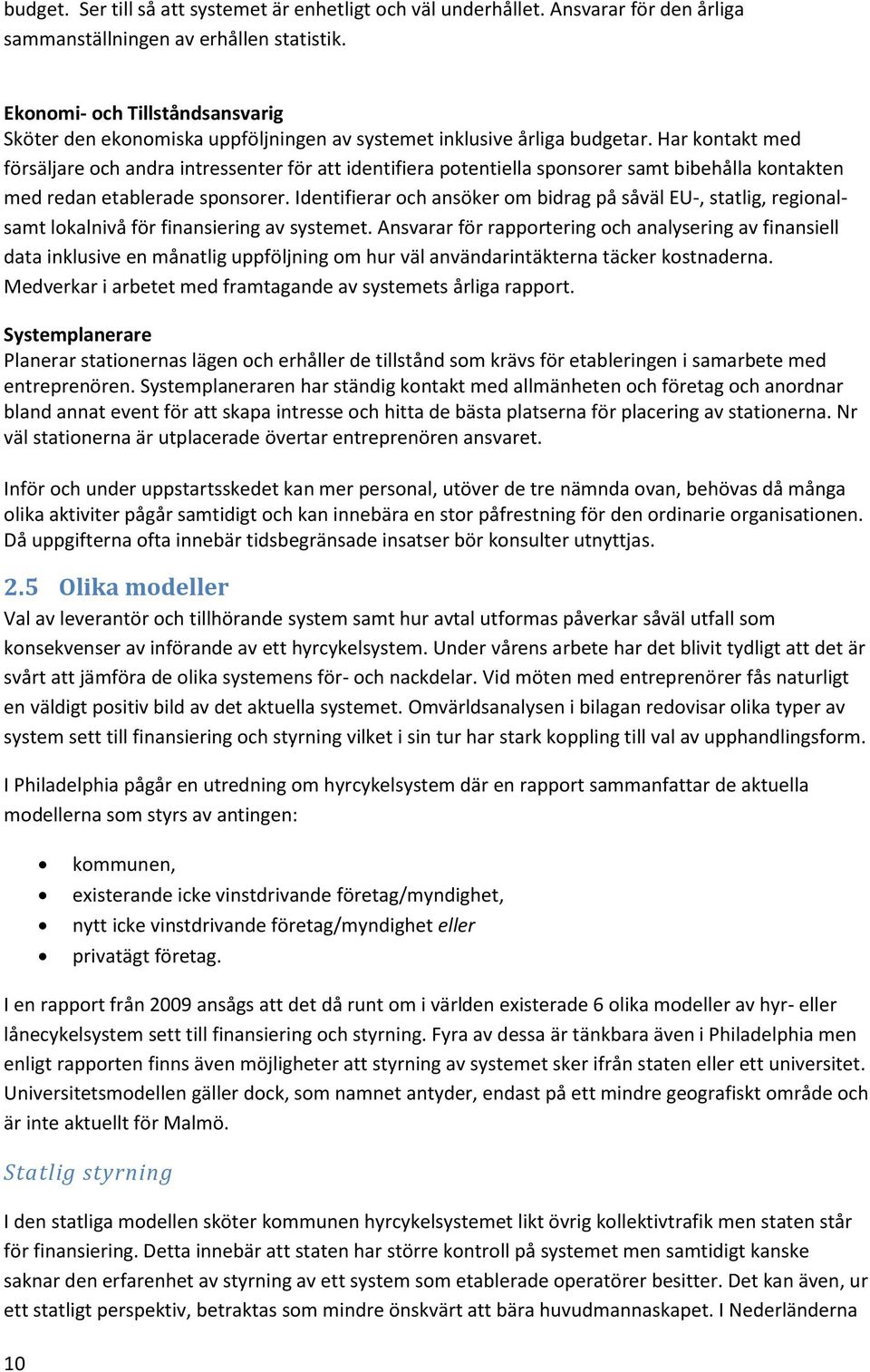 Har kontakt med försäljare och andra intressenter för att identifiera potentiella sponsorer samt bibehålla kontakten med redan etablerade sponsorer.