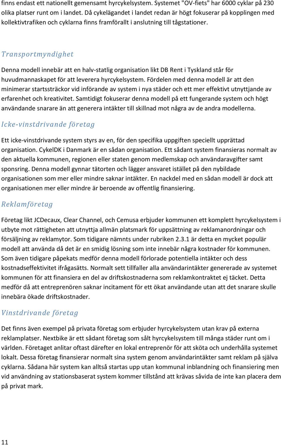 Transportmyndighet Denna modell innebär att en halv-statlig organisation likt DB Rent i Tyskland står för huvudmannaskapet för att leverera hyrcykelsystem.