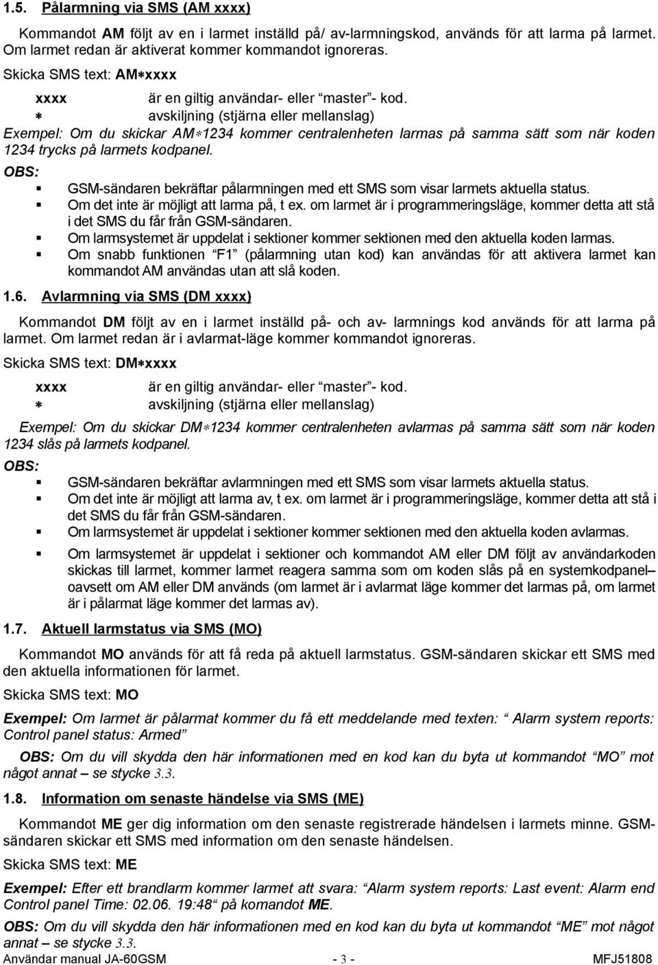 avskiljning (stjärna eller mellanslag) Exempel: Om du skickar AM 1234 kommer centralenheten larmas på samma sätt som när koden 1234 trycks på larmets kodpanel.