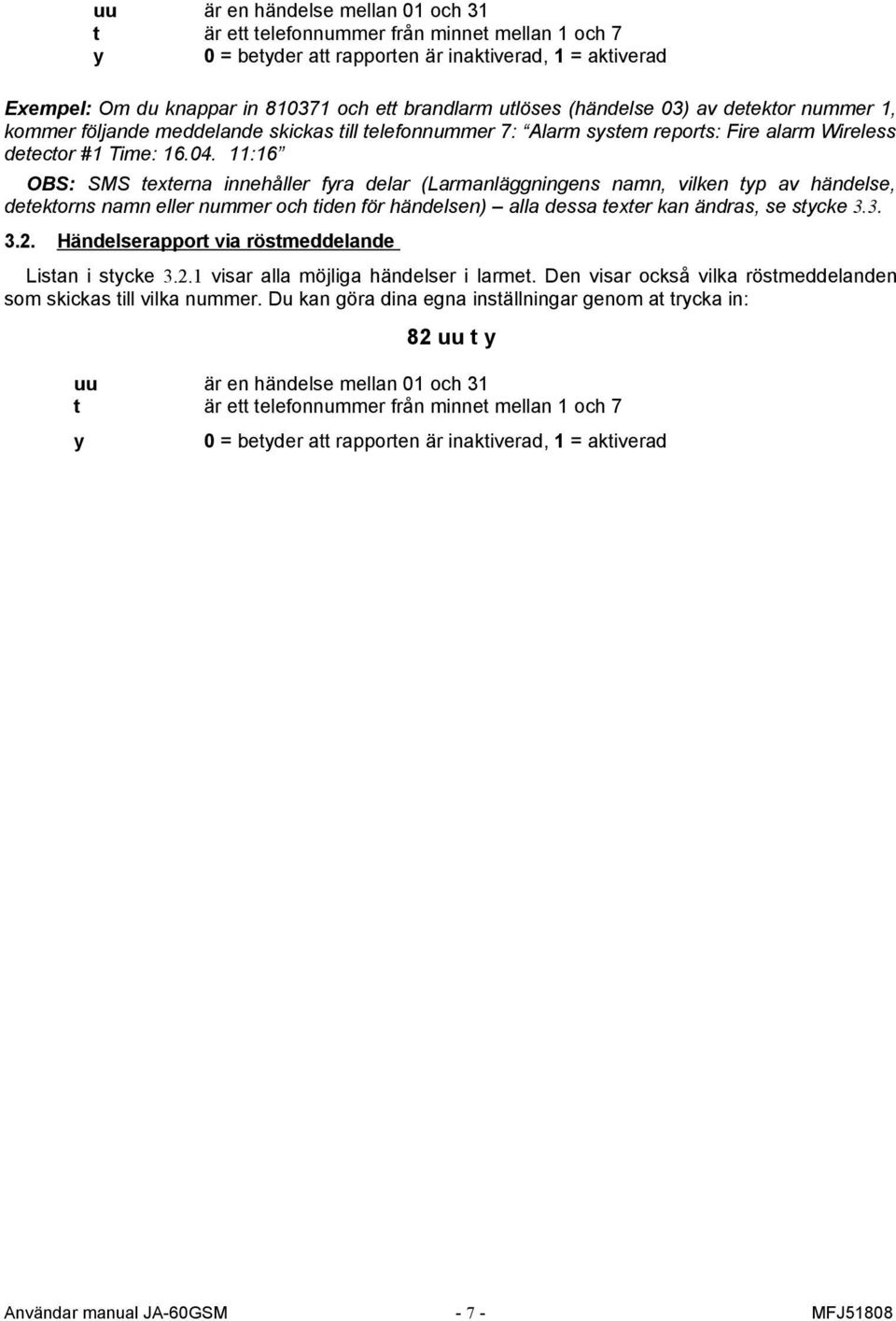 11:16 SMS texterna innehåller fyra delar (Larmanläggningens namn, vilken typ av händelse, detektorns namn eller nummer och tiden för händelsen) alla dessa texter kan ändras, se stycke 3.3. 3.2.