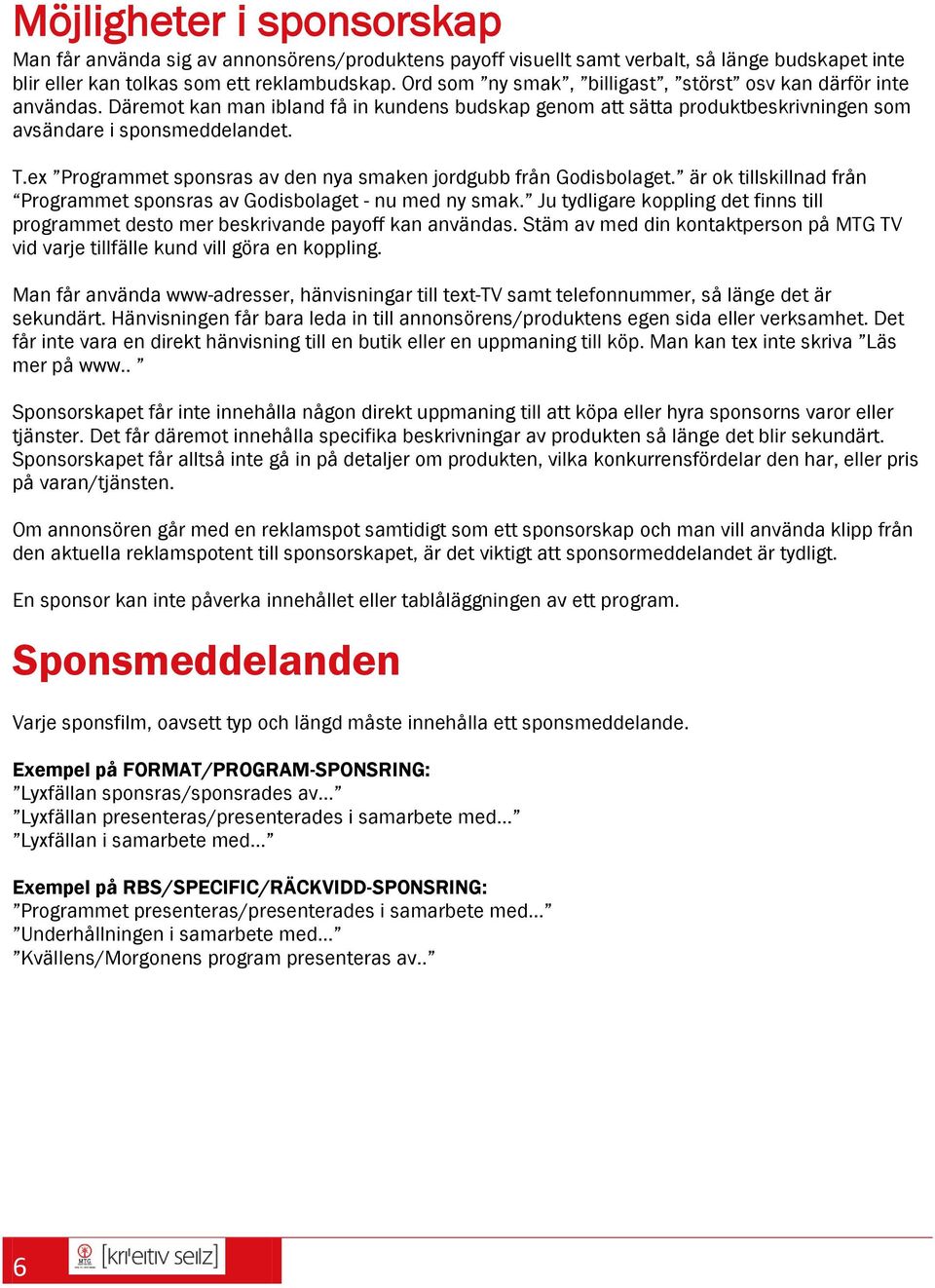 ex Programmet sponsras av den nya smaken jordgubb från Godisbolaget. är ok tillskillnad från Programmet sponsras av Godisbolaget - nu med ny smak.