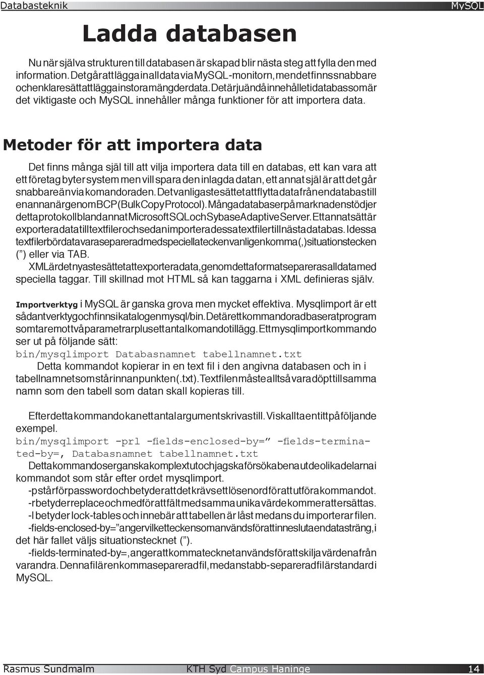 Det är ju ändå innehållet i databas som är det viktigaste och innehåller många funktioner för att importera data.